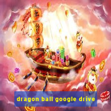 dragon ball google drive